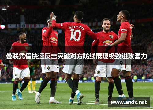 曼联凭借快速反击突破对方防线展现极致进攻潜力