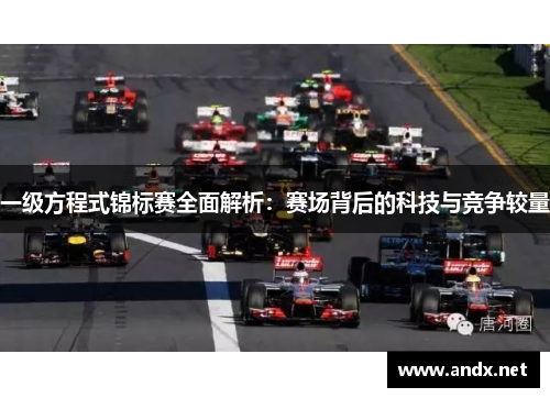 一级方程式锦标赛全面解析：赛场背后的科技与竞争较量